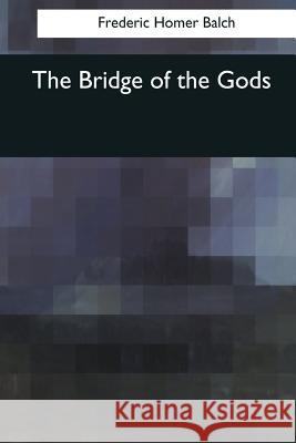 The Bridge of the Gods Frederic Homer Balch 9781545038338 Createspace Independent Publishing Platform - książka