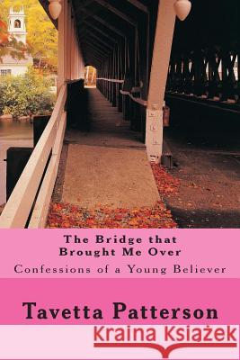 The Bridge that Brought Me Over: Confessions of a Young Believer Patterson, Tavetta 9781497465558 Createspace - książka