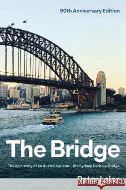 The Bridge: The epic story of an Australian icon - the Sydney Harbour Bridge Peter Lalor 9781761067297 Allen & Unwin - książka