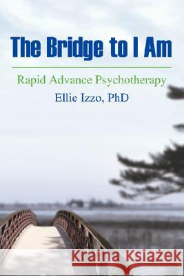 The Bridge to I Am: Rapid Advance Psychotherapy Izzo, Ellie 9780595468928 iUniverse - książka