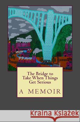 The Bridge to Take When Things Get Serious Lori Jakiela 9780692412282 Wpa Books - książka