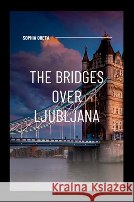 The Bridges Over Ljubljana Oheta Sophia 9787725709722 OS Pub - książka