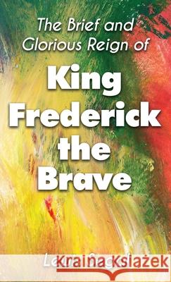 THE BRIEF and GLORIOUS REIGN of KING FREDERICK THE BRAVE Lewis Segal 9781648047862 Dorrance Publishing Co. - książka