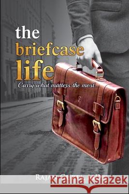 The Briefcase Life: Carry what matters the most... Rajan Gupta 9781690615262 Independently Published - książka