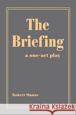 The Briefing Robert Manns 9780595434008 iUniverse - książka