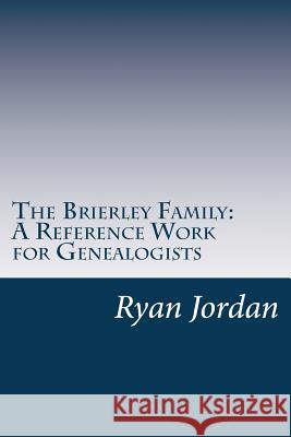 The Brierley Family: A Reference Work for Genealogists Ryan P. Jordan 9781534838222 Createspace Independent Publishing Platform - książka