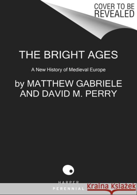 The Bright Ages: A New History of Medieval Europe David M. Perry 9780062980908 HarperCollins Publishers Inc - książka