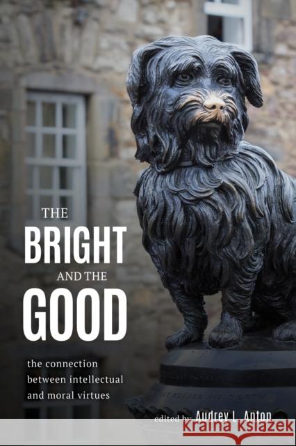 The Bright and the Good: The Connection Between Intellectual and Moral Virtues Audrey L. Anton 9781786602367 Rowman & Littlefield International - książka