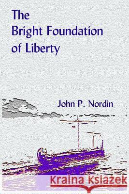 The Bright Foundation of Liberty John P. Nordin 9781484122396 Createspace - książka