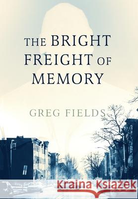 The Bright Freight of Memory Greg Fields 9798888244531 Koehler Books - książka