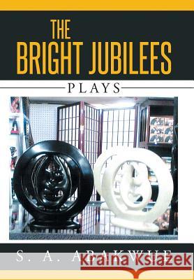 The Bright Jubilees: Plays S. a. Abakwue 9781503534681 Xlibris Corporation - książka