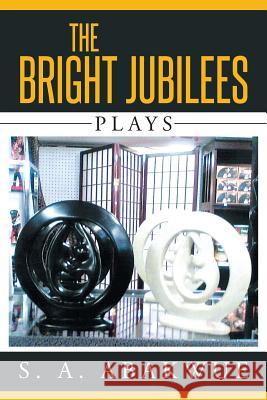 The Bright Jubilees: Plays S. a. Abakwue 9781503534704 Xlibris Corporation - książka