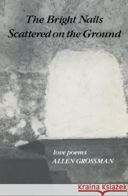 The Bright Nails Scattered on the Ground: Poetry Grossman, Allen 9780811209762 New Directions Publishing Corporation - książka