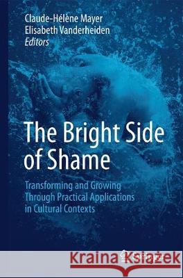 The Bright Side of Shame: Transforming and Growing Through Practical Applications in Cultural Contexts Mayer, Claude-Hélène 9783030134082 Springer - książka