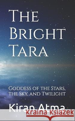 The Bright Tara: Goddess of the Stars, the Sky, and Twilight Jai Krishna Ponnappan Kiran Atma  9798394117282 Independently Published - książka
