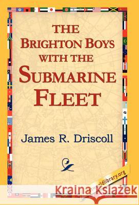 The Brighton Boys with the Submarine Fleet James R. Driscoll 9781595408198 1st World Library - książka