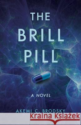 The Brill Pill: A Novel Akemi C. Brodsky 9781647425234 She Writes Press - książka