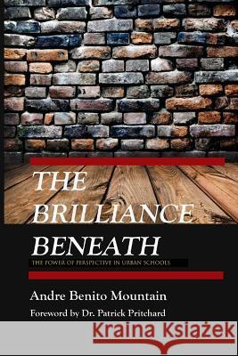 The Brilliance Beneath: The Power of Perspective in Urban Schools Andre Benito Mountain 9781530639939 Createspace Independent Publishing Platform - książka