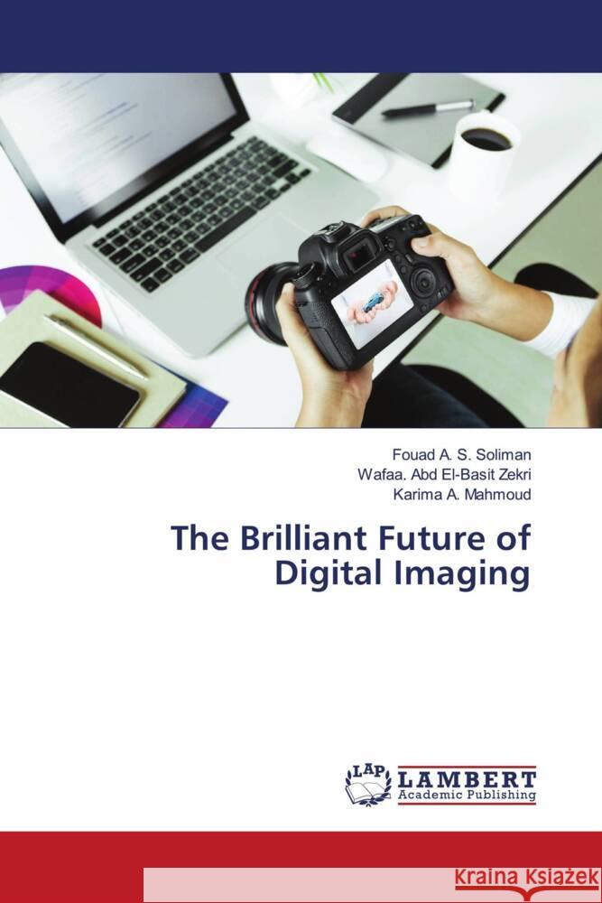 The Brilliant Future of Digital Imaging Soliman, Fouad A. S., Zekri, Wafaa. Abd El-Basit, Mahmoud, Karima A. 9786205495612 LAP Lambert Academic Publishing - książka