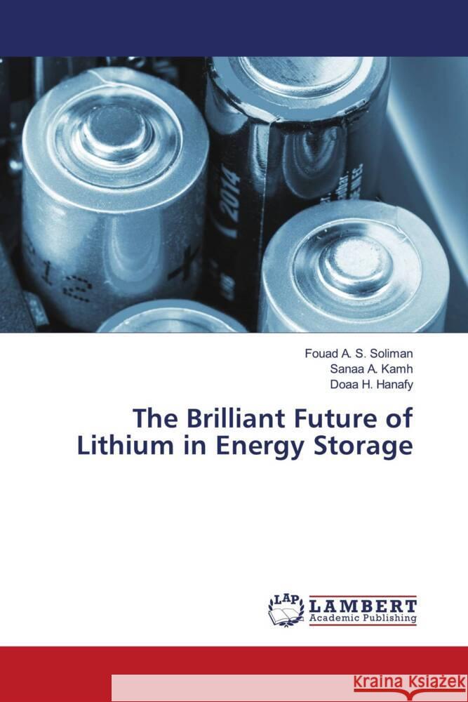 The Brilliant Future of Lithium in Energy Storage Soliman, Fouad A. S., Kamh, Sanaa A., Hanafy, Doaa H. 9786204980140 LAP Lambert Academic Publishing - książka