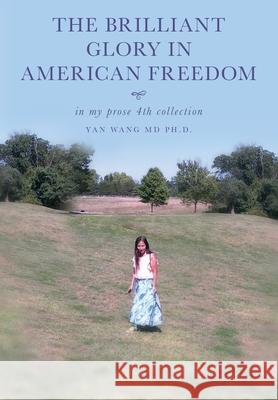 The Brilliant Glory in American Freedom in My Prose 4th Collection Yan Wang 9781641118798 Palmetto Publishing Group - książka