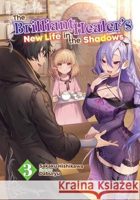 The Brilliant Healer's New Life in the Shadows: Volume 3 (Light Novel) Sakaku Hishikawa Daburyu                                  Camilla Lima 9781718332720 Jnc - książka