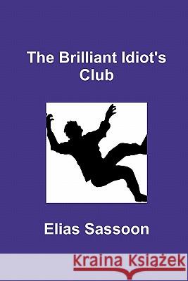 The Brilliant Idiot's Club Elias Sassoon 9780557654222 Lulu.com - książka