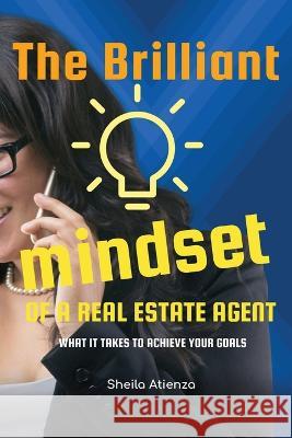 The Brilliant Mindset of a Real Estate Agent: What It Takes to Achieve Your Goals Atienza, Sheila 9781990408113 Privilege Digital Media - książka