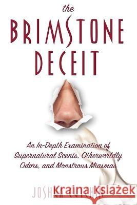 The Brimstone Deceit: An In-Depth Examination of Supernatural Scents, Otherworldly Odors, and Monstrous Miasmas Joshua Cutchin 9781938398643 Anomalist Books - książka