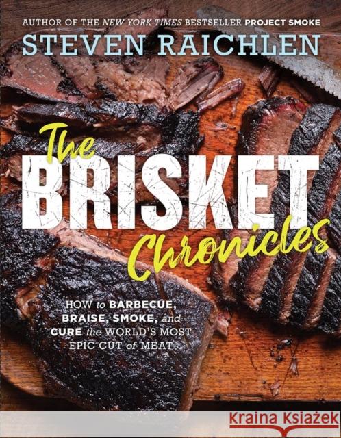 The Brisket Chronicles: How to Barbecue, Braise, Smoke, and Cure the World's Most Epic Cut of Meat Raichlen, Steven 9781523505487 Workman Publishing - książka