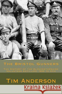 The Bristol Gunners: The History of the Gloucestershire Volunteer Artillery MR Tim Anderson Bsm Derek Driscoll 9781493667819 Createspace - książka