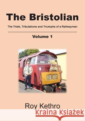 The Bristolian Volume 1: The Trials, Tribulations and Triumphs of a Railwayman Roy Kethro 9781803693750 New Generation Publishing - książka