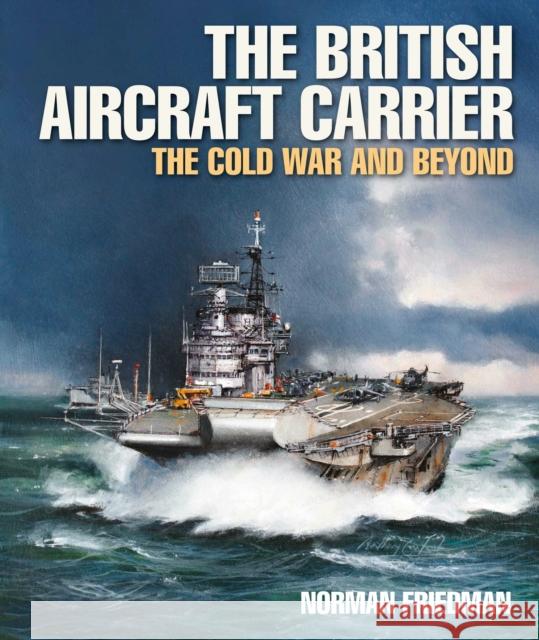 The British Aircraft Carrier: The Cold War and Beyond Norman Friedman 9781036143787 Naval Institute Press - książka