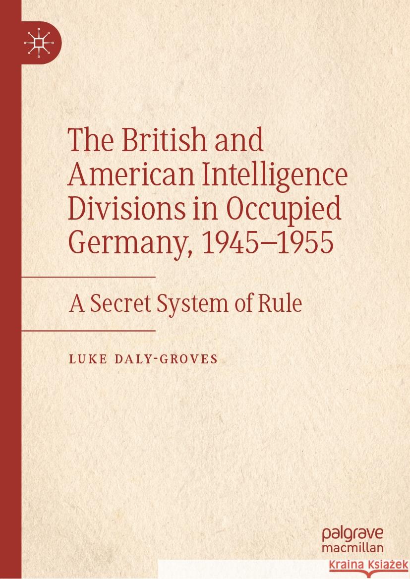 The British and American Intelligence Divisions in Occupied Germany, 1945-1955: A Secret System of Rule Luke Daly-Groves 9783031501999 Palgrave MacMillan - książka
