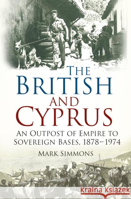 The British and Cyprus: An Outpost of Empire to Sovereign Bases, 1878-1974 Simmons, Mark 9780750960700 The History Press - książka