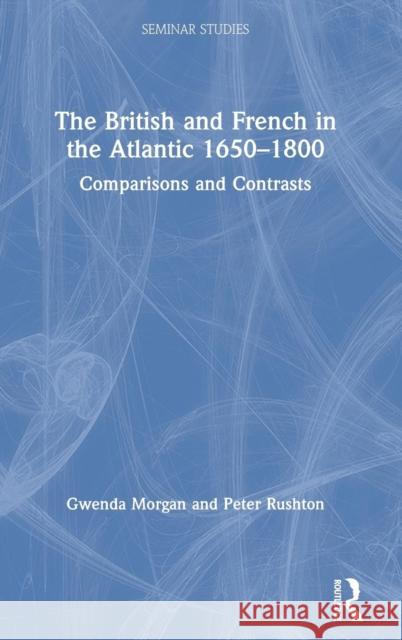 The British and French in the Atlantic 1650-1800: Comparisons and Contrasts Gwenda Morgan Peter Rushton 9781138657571 Routledge - książka