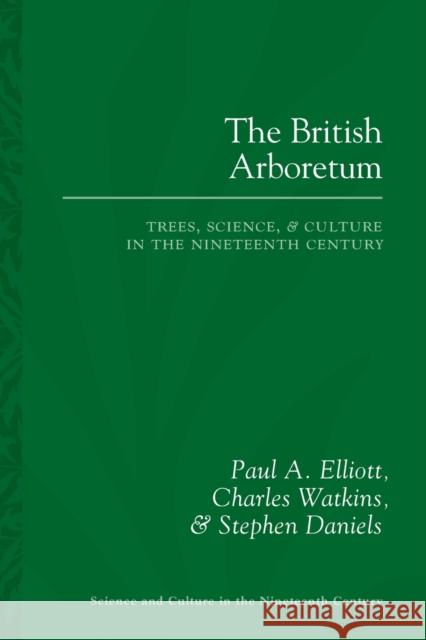 The British Arboretum: Trees, Science and Culture in the Nineteenth Century Paul A. Elliott Charles Watkins Stephen Daniels 9780822966203 University of Pittsburgh Press - książka