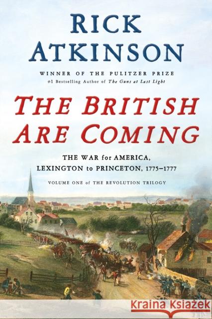 The British Are Coming: The War for America, Lexington to Princeton, 1775-1777 Rick Atkinson 9781627790437 Henry Holt & Company - książka