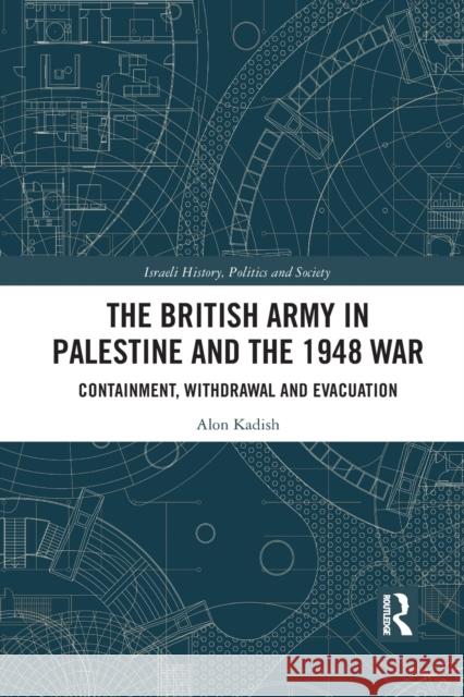 The British Army in Palestine and the 1948 War: Containment, Withdrawal and Evacuation Alon Kadish 9781032086071 Routledge - książka