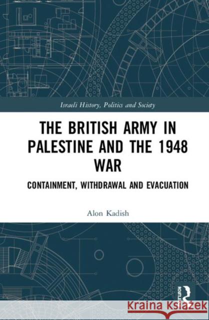 The British Army in Palestine and the 1948 War: Containment, Withdrawal and Evacuation Alon Kadish 9781138319981 Routledge - książka