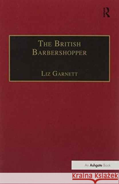 The British Barbershopper: A Study in Socio-Musical Values Liz Garnett   9781138253438 Routledge - książka