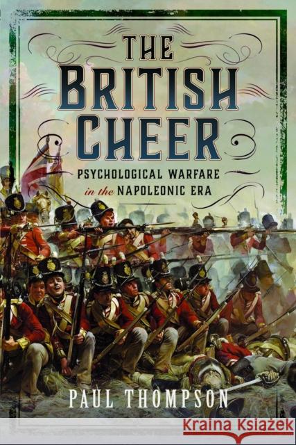 The British Cheer: Psychological Warfare in the Napoleonic Era Paul Thompson 9781399048439 Pen & Sword Books Ltd - książka