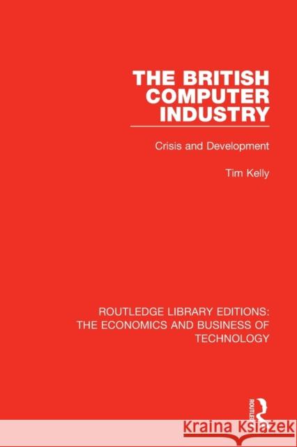 The British Computer Industry: Crisis and Development Tim Kelly 9780815384427 Routledge - książka