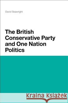 The British Conservative Party and One Nation Politics David Seawright 9780826489746  - książka