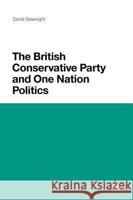 The British Conservative Party and One Nation Politics David Seawright 9781441123695 CONTINUUM ACADEMIC PUBLISHING - książka