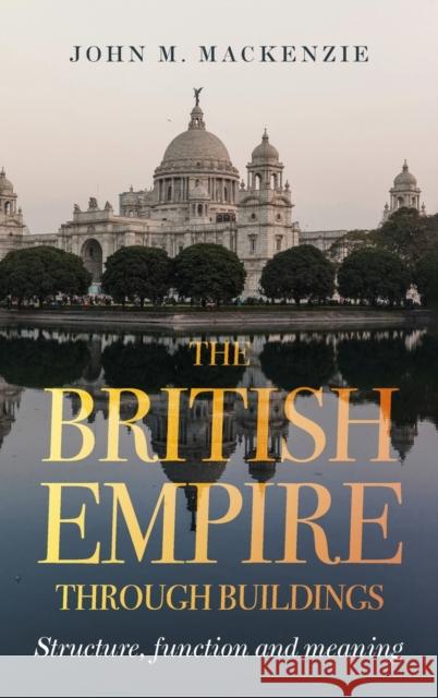 The British Empire through buildings: Structure, function and meaning MacKenzie, John M. 9781526145963 Manchester University Press - książka