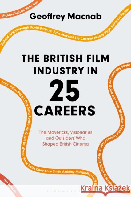 The British Film Industry in 25 Careers: The Mavericks, Visionaries and Outsiders Who Shaped British Cinema Geoffrey Macnab 9781350140684 Bloomsbury Academic - książka