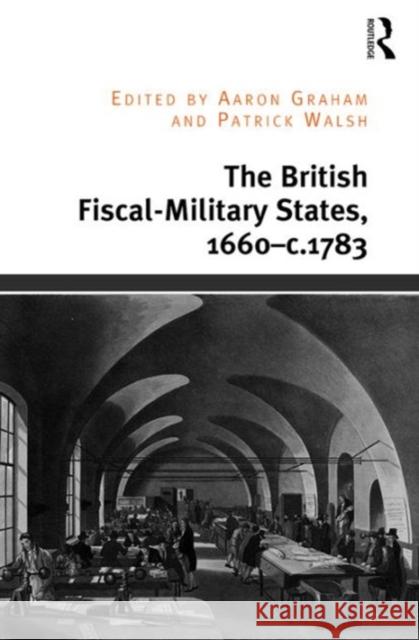 The British Fiscal-Military States, 1660-C.1783 Aaron Graham Patrick Walsh  9781472440785 Ashgate Publishing Limited - książka