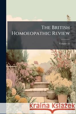 The British Homoeopathic Review, Volume 33 Anonymous 9781144231482  - książka