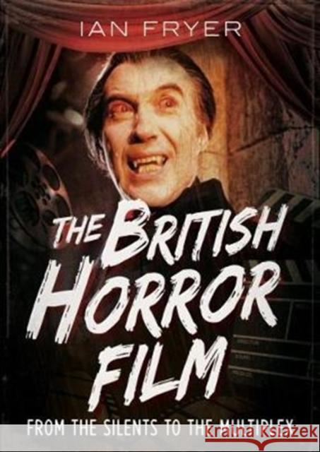 The British Horror Film from the Silent to the Multiplex Ian Fryer 9781781556412 Fonthill Media - książka